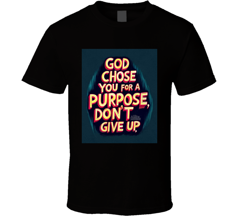 God Choose You For A Purpose  T Shirt