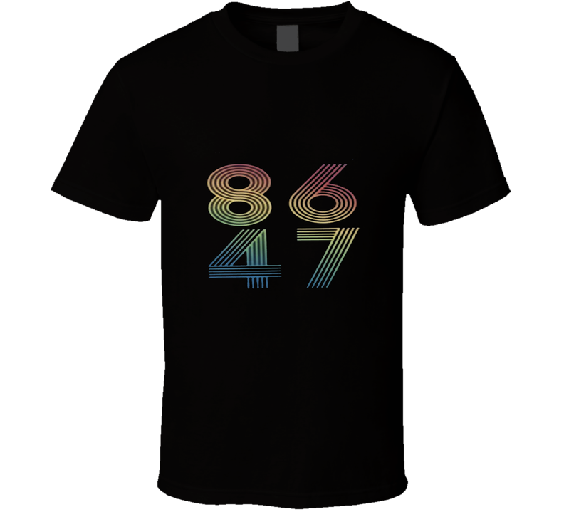 86 47 ANTI TRUMP POLITICAL T Shirt 86 47 ANTI TRUMP POLITICAL T Shirt