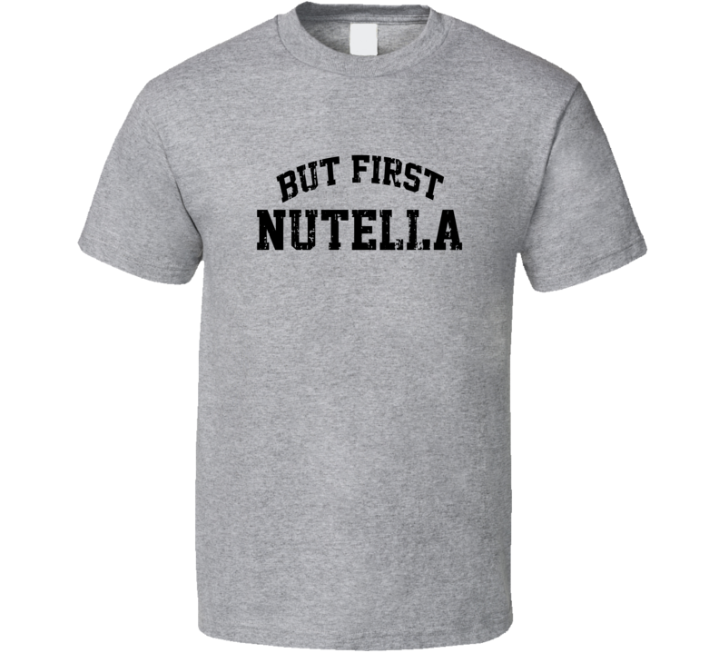 But First Nutella Cool Junk Food Lover Worn Look Funny T Shirt