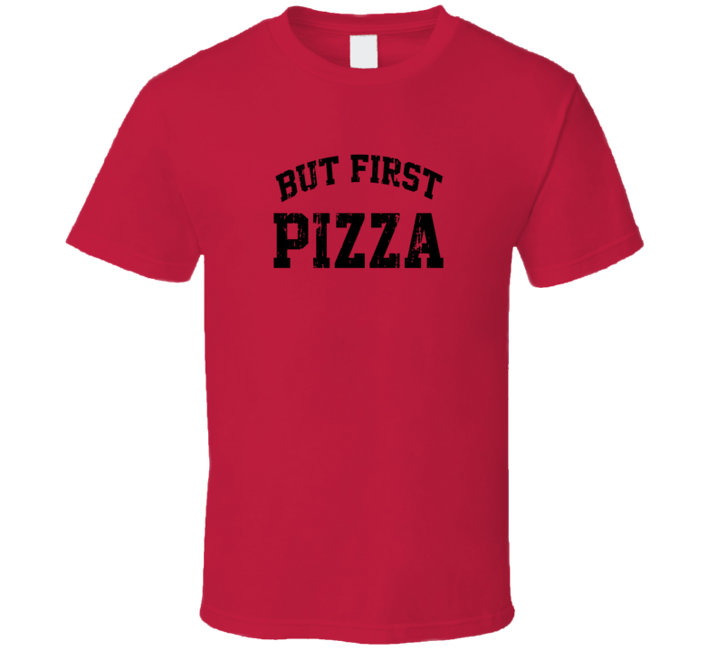 But First Pizza Cool Junk Food Lover Worn Look Funny T Shirt