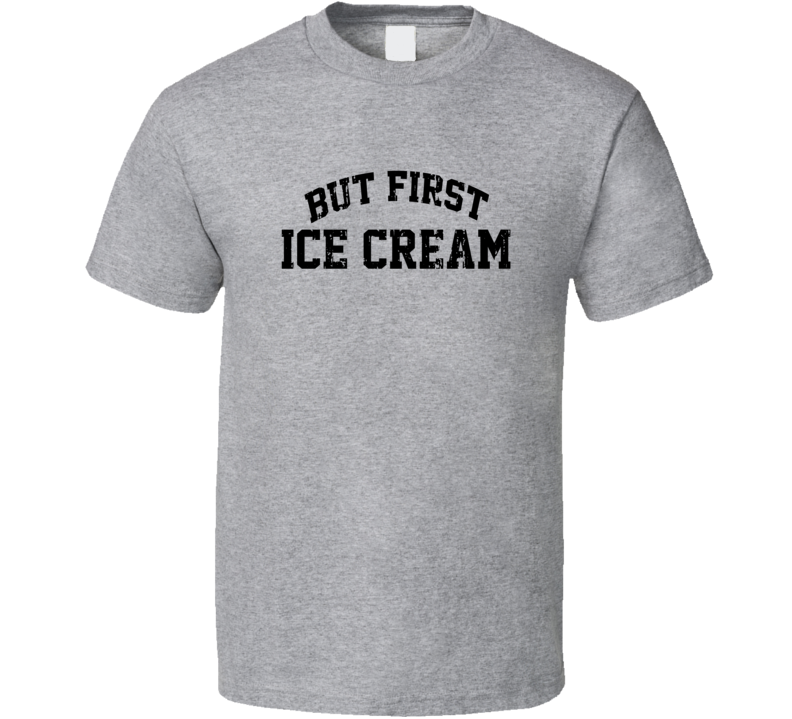 But First Ice Cream Cool Junk Food Lover Worn Look Funny T Shirt But First Ice Cream Cool Junk Food Lover Worn Look Funny T Shirt