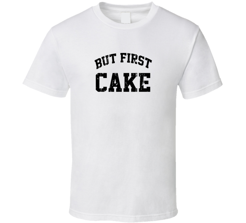 But First Cake Cool Junk Food Lover Worn Look Funny T Shirt But First Cake Cool Junk Food Lover Worn Look Funny T Shirt