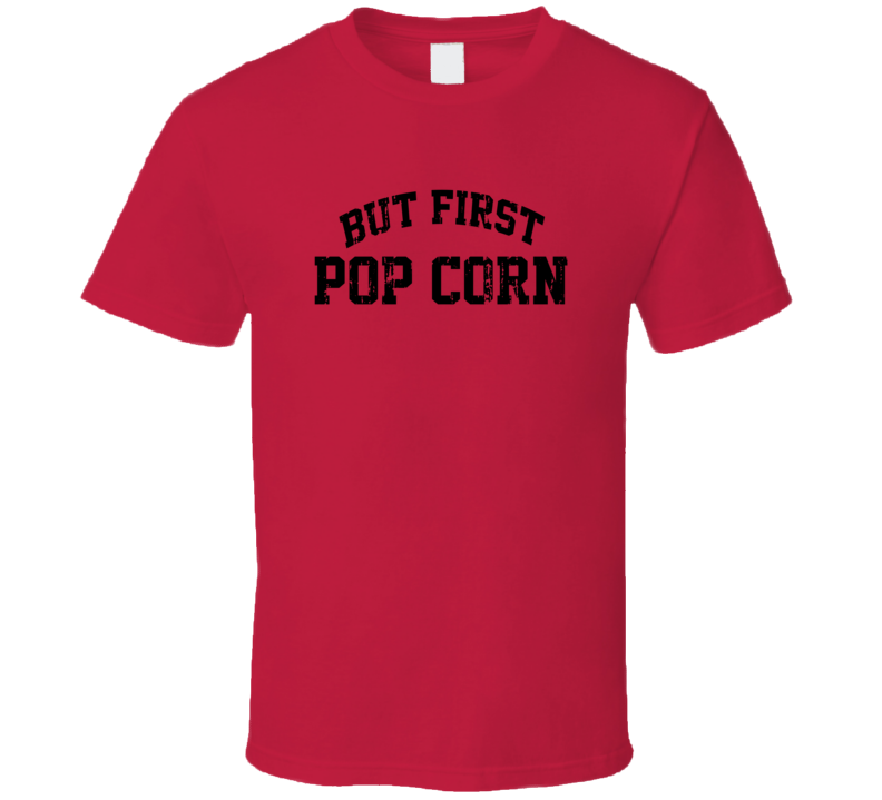 But First Pop Corn Cool Junk Food Lover Worn Look Funny T Shirt