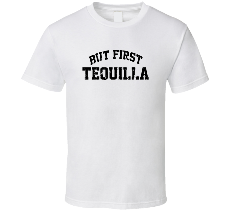 But First Tequilla Cool Junk Food Lover Worn Look Funny T Shirt But First Tequilla Cool Junk Food Lover Worn Look Funny T Shirt