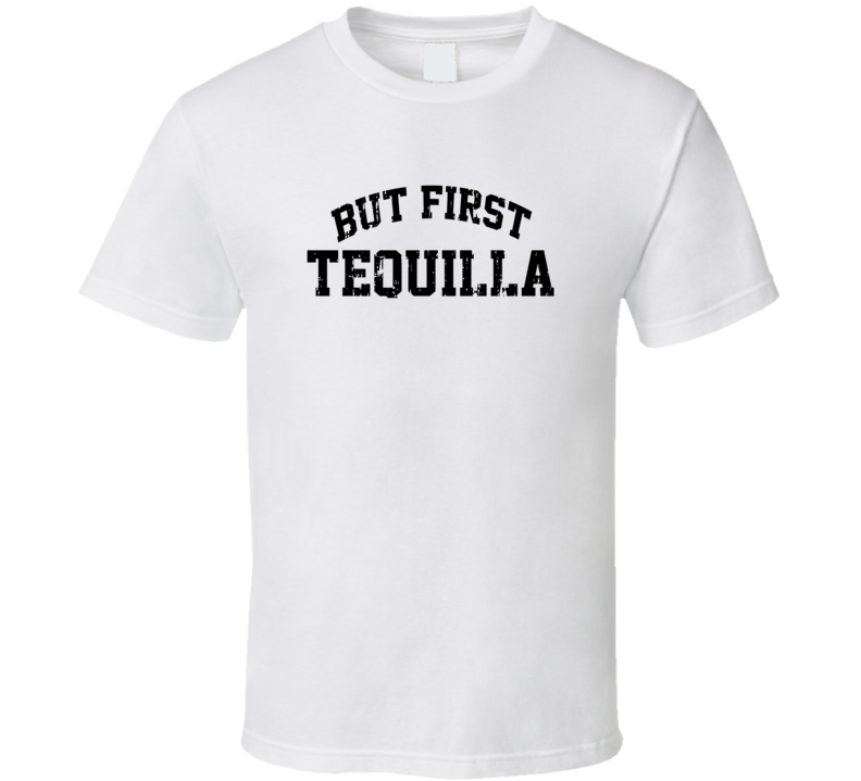 But First Tequilla Cool Junk Food Lover Worn Look Funny T Shirt