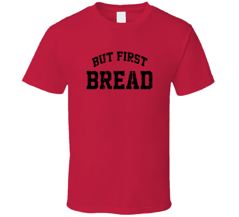 But First Bread Cool Junk Food Lover Worn Look Funny T Shirt But First Bread Cool Junk Food Lover Worn Look Funny T Shirt