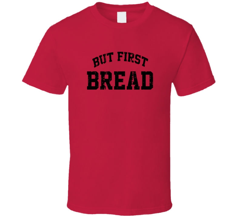 But First Bread Cool Junk Food Lover Worn Look Funny T Shirt