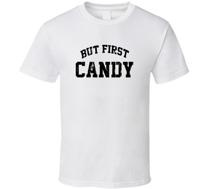 But First Candy Cool Junk Food Lover Worn Look Funny T Shirt But First Candy Cool Junk Food Lover Worn Look Funny T Shirt