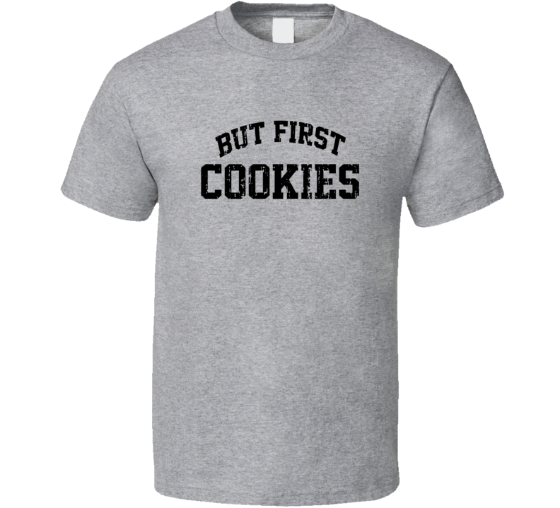 But First Cookies Cool Junk Food Lover Worn Look Funny T Shirt But First Cookies Cool Junk Food Lover Worn Look Funny T Shirt