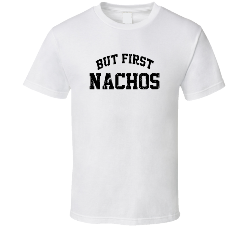But First Nachos Cool Junk Food Lover Worn Look Funny T Shirt But First Nachos Cool Junk Food Lover Worn Look Funny T Shirt