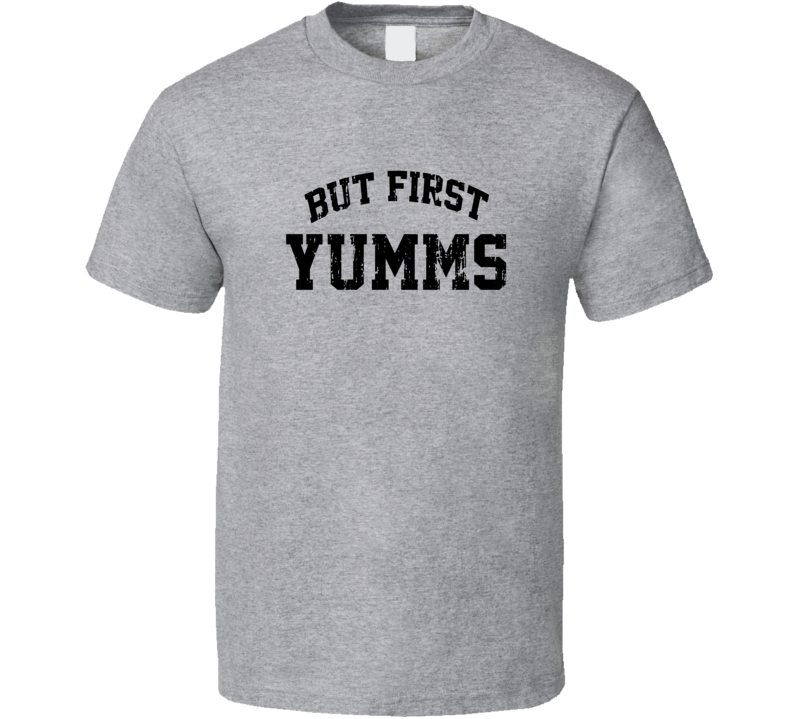 But First Yumms Cool Junk Food Lover Worn Look Funny T Shirt But First Yumms Cool Junk Food Lover Worn Look Funny T Shirt