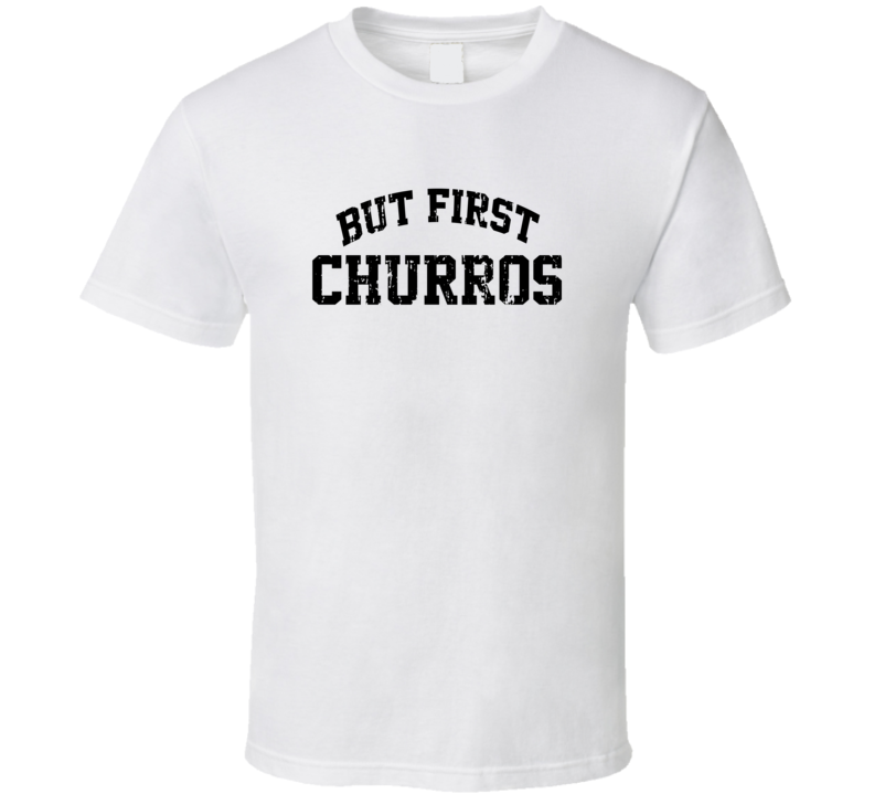 But First Churros Cool Junk Food Lover Worn Look Funny T Shirt