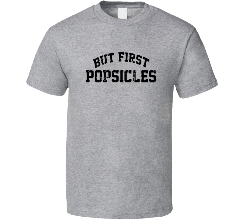 But First Popsicles Cool Junk Food Lover Worn Look Funny T Shirt But First Popsicles Cool Junk Food Lover Worn Look Funny T Shirt