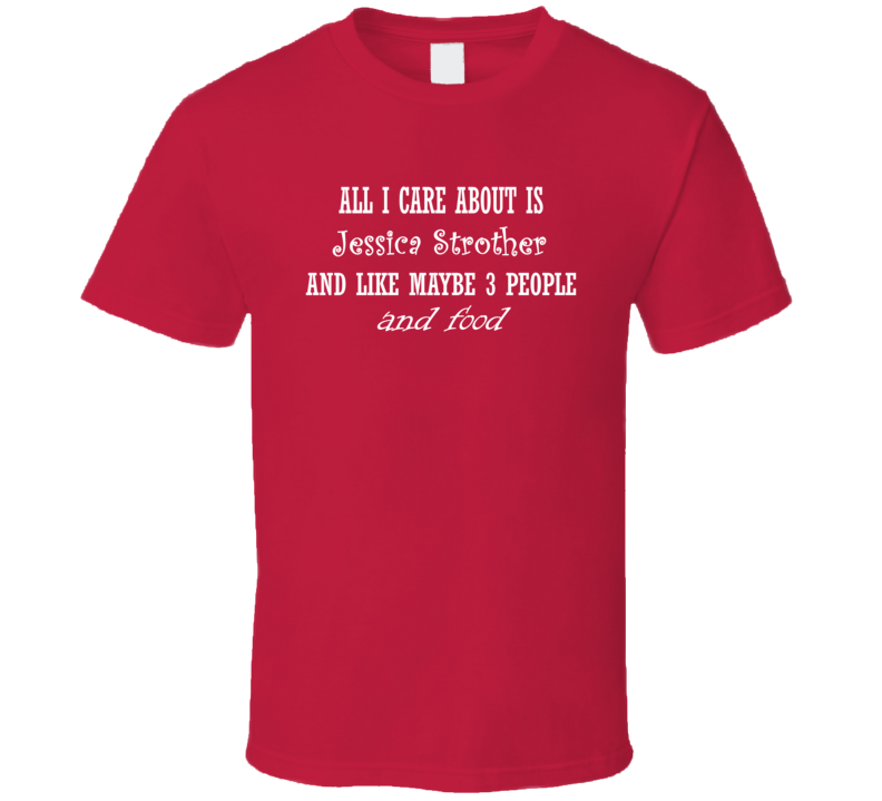 All I Care About Jessica Strother And Food Hot Women Xmas Gift T Shirt