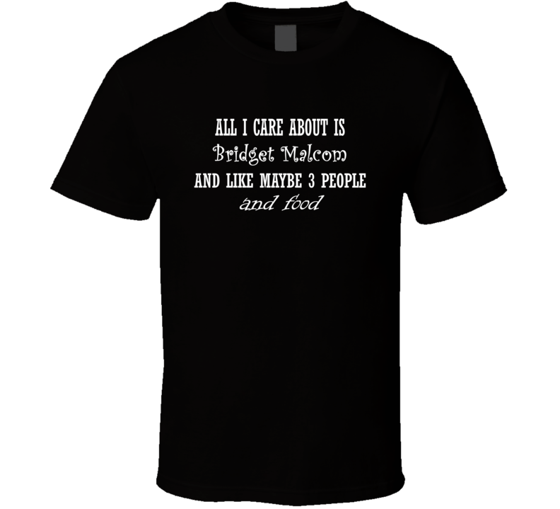 All I Care About Bridget Malcom And Food Hot Women Xmas Gift T Shirt