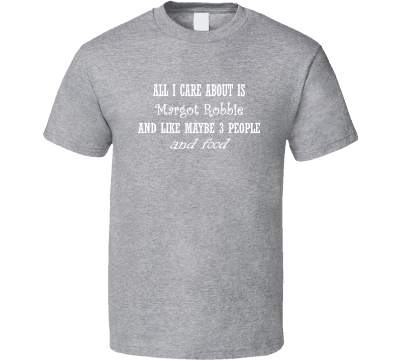 All I Care About Margot Robbie And Food Hot Women Xmas Gift T Shirt