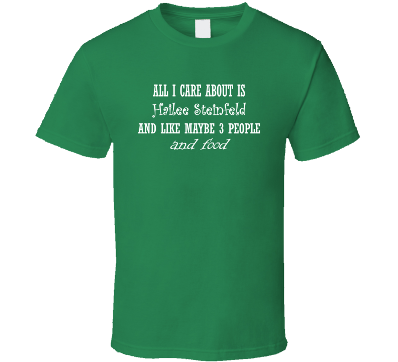 All I Care About Hailee Steinfeld And Food Hot Women Xmas Gift T Shirt All I Care About Hailee Steinfeld And Food Hot Women Xmas Gift T Shirt