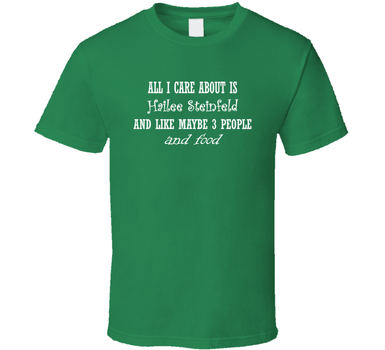 All I Care About Hailee Steinfeld And Food Hot Women Xmas Gift T Shirt