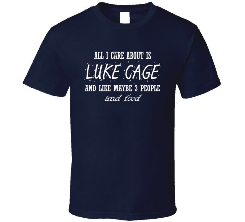 All I Care About Is Luke Cage Tv Show Funny T Shirt