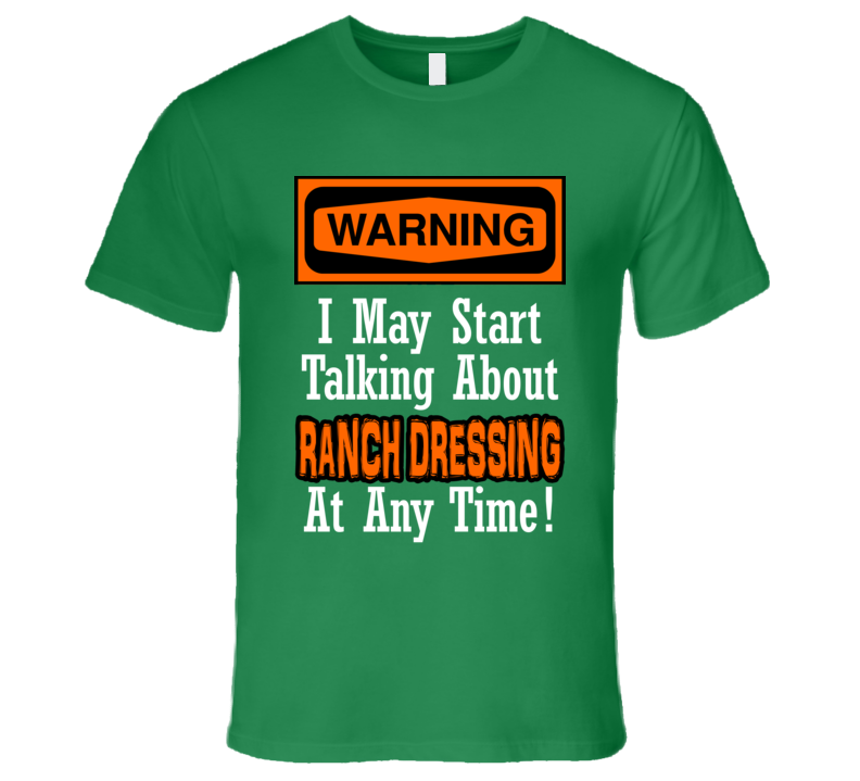 Warning I May Start Talking About Ranch Dressing Funny T Shirt Warning I May Start Talking About Ranch Dressing Funny T Shirt