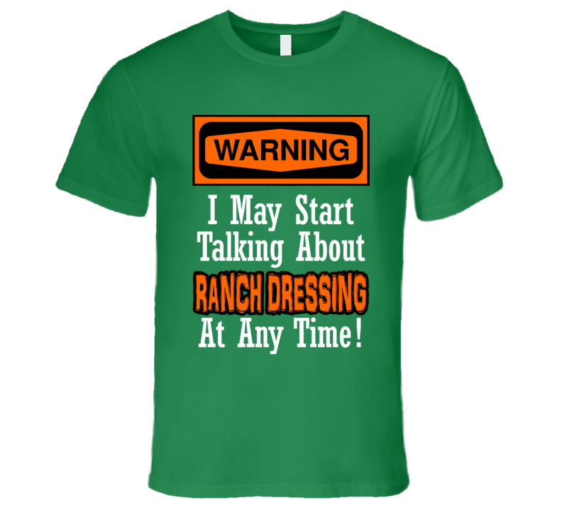 Warning I May Start Talking About Ranch Dressing Funny T Shirt