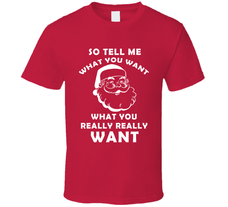 So Tell Me What You Really Want Funny Santa Claus Xmas Gift T Shirt So Tell Me What You Really Want Funny Santa Claus Xmas Gift T Shirt