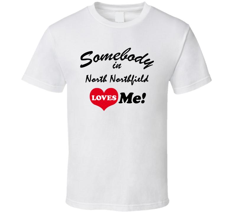North Northfield Washington Maine New England Somebody In Loves Me T Shirt North Northfield Washington Maine New England Somebody In Loves Me T Shirt