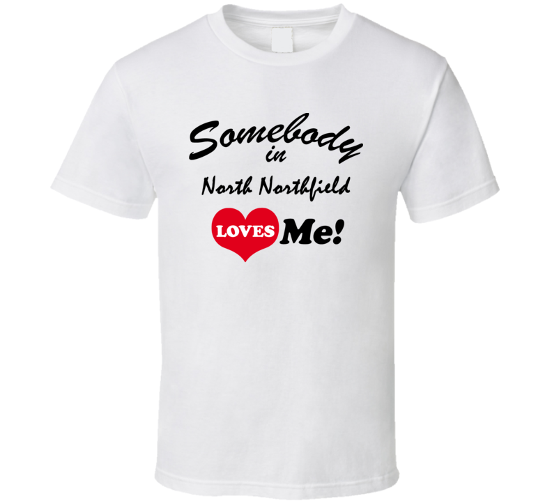 North Northfield Washington Maine New England Somebody In Loves Me T Shirt