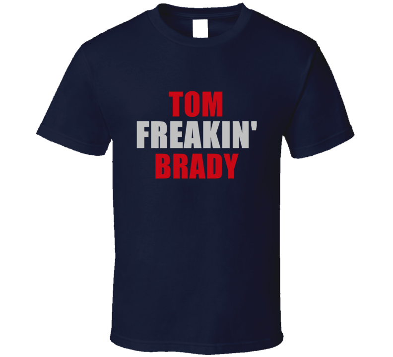 Tom Brady Freakin Football Sports New England T Shirt Tom Brady Freakin Football Sports New England T Shirt