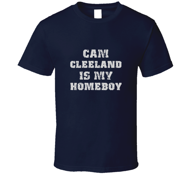 Cam Cleeland Is My Homeboy Football Sports New England T Shirt Cam Cleeland Is My Homeboy Football Sports New England T Shirt