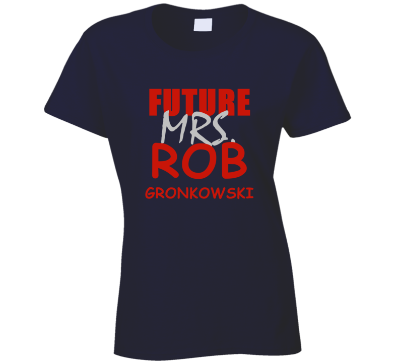 Rob Gronkowski Future Mrs Football Sports New England T Shirt Rob Gronkowski Future Mrs Football Sports New England T Shirt