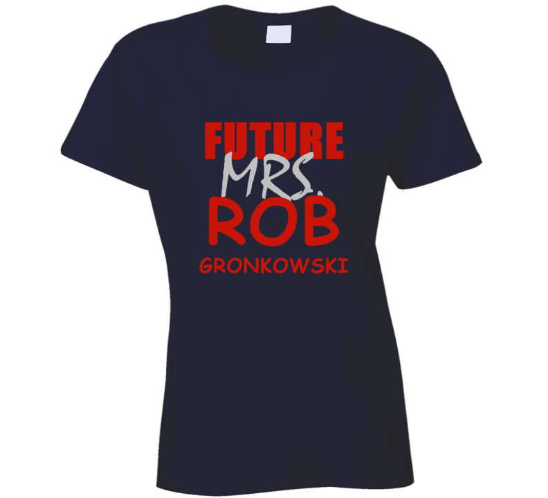 Rob Gronkowski Future Mrs Football Sports New England T Shirt