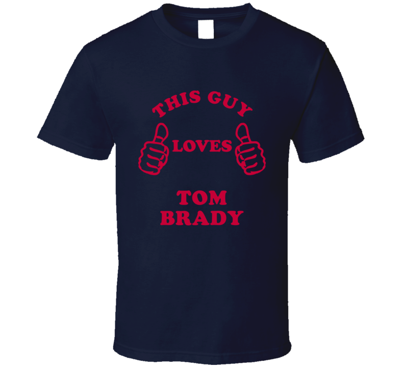 Tom Brady This Guy Loves Football Sports New England T Shirt