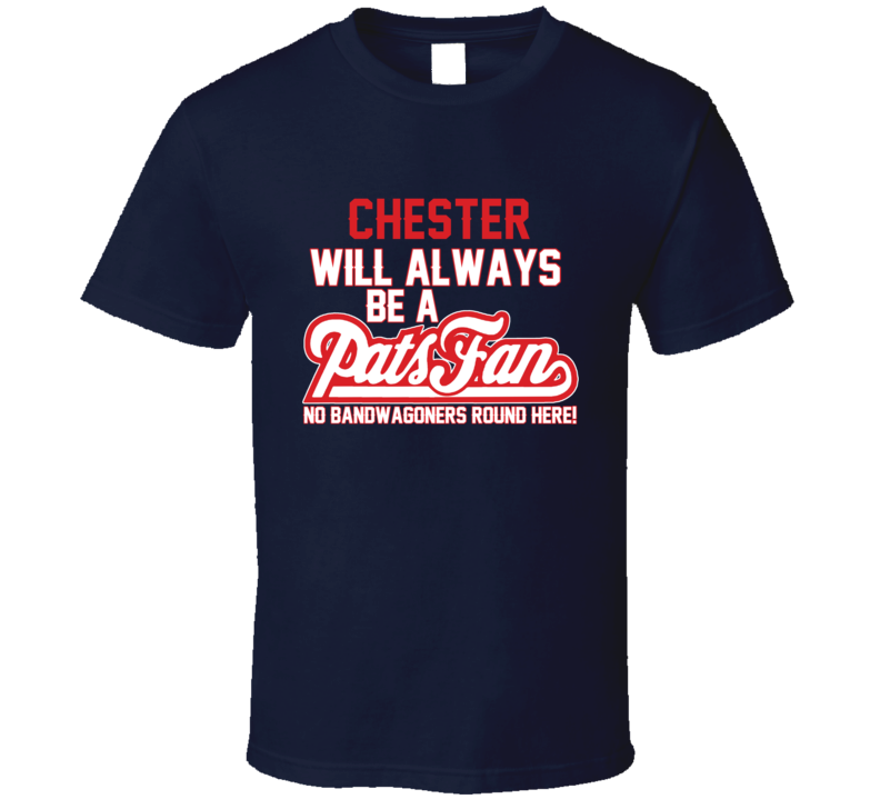 Chester Will Always Be A Pats Fan New England Football T Shirt