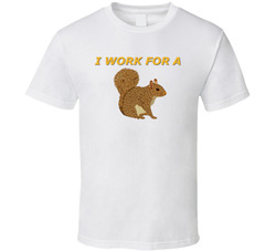 Emblem - I Work For A Squirrel T-shirt 31757651