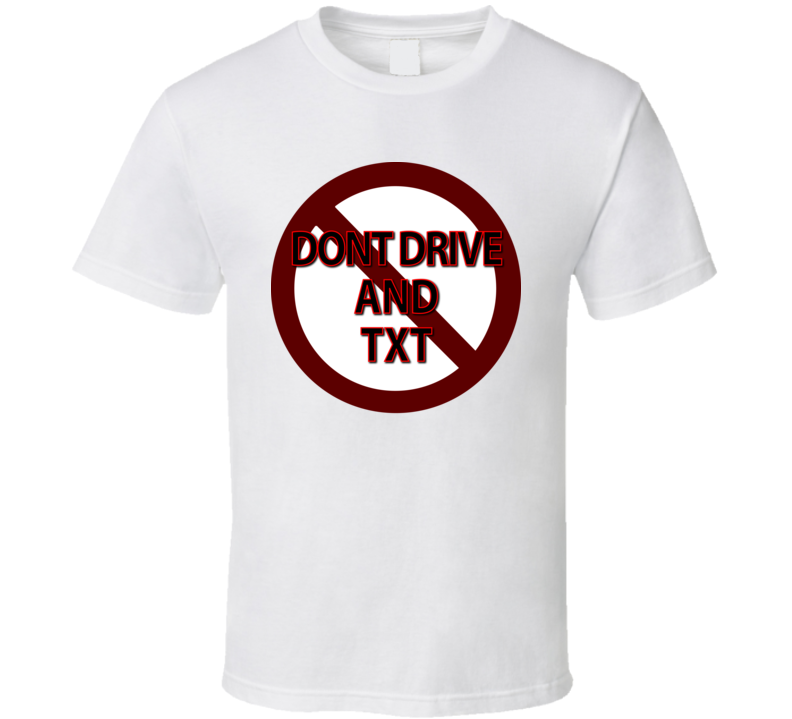 Dont Drive And Txt T Shirt