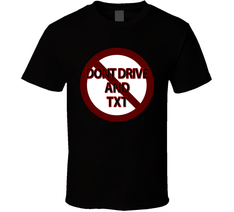 Dont Drive And Txt T Shirt