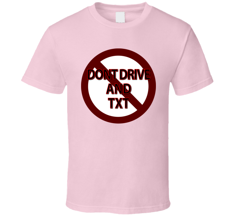Dont Drive And Txt T Shirt