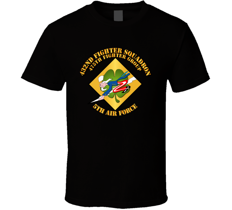 5th Af - 475th Fg - 432nd Fighter Squadron W Txt T Shirt 5th Af - 475th Fg - 432nd Fighter Squadron W Txt T Shirt