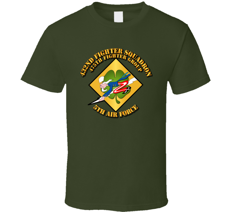 5th Af - 475th Fg - 432nd Fighter Squadron W Txt T Shirt 5th Af - 475th Fg - 432nd Fighter Squadron W Txt T Shirt
