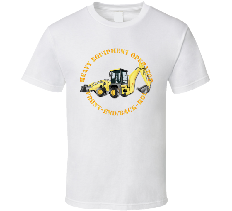 Heavy Eq - Heavy Equipment Operator - Front End - Back-hoe  T Shirt