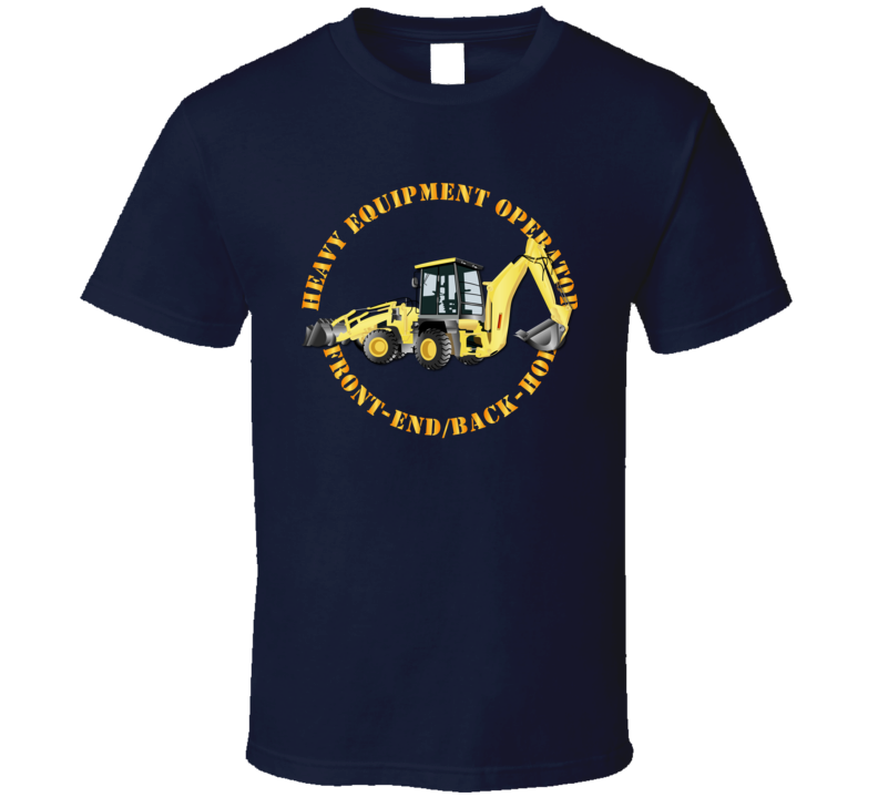 Heavy Eq - Heavy Equipment Operator - Front End - Back-hoe  T Shirt