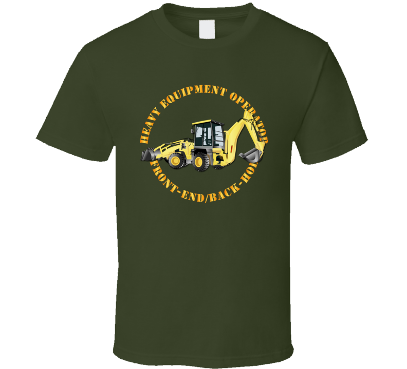 Heavy Eq - Heavy Equipment Operator - Front End - Back-hoe  T Shirt