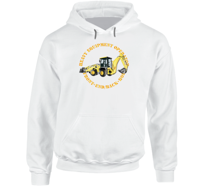 Heavy Eq - Heavy Equipment Operator - Front End - Back-hoe Wo Txt------done Heavy Eq - Heavy Equipment Operator - Front End - Back-hoe Hoodie