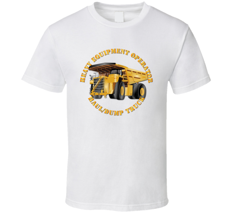 Heavy Eq - Heavy Equipment Operator - Dump Truck T Shirt