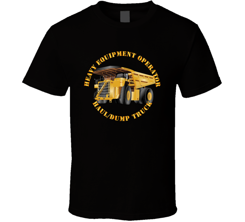 Heavy Eq - Heavy Equipment Operator - Dump Truck T Shirt