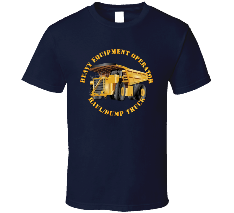 Heavy Eq - Heavy Equipment Operator - Dump Truck T Shirt