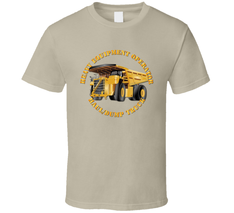 Heavy Eq - Heavy Equipment Operator - Dump Truck T Shirt