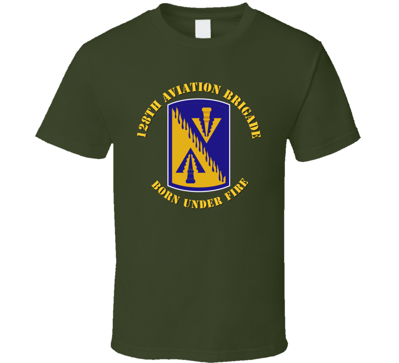 Army - 128th Aviation Brigade - Born Under Fire - Ssi T-shirt