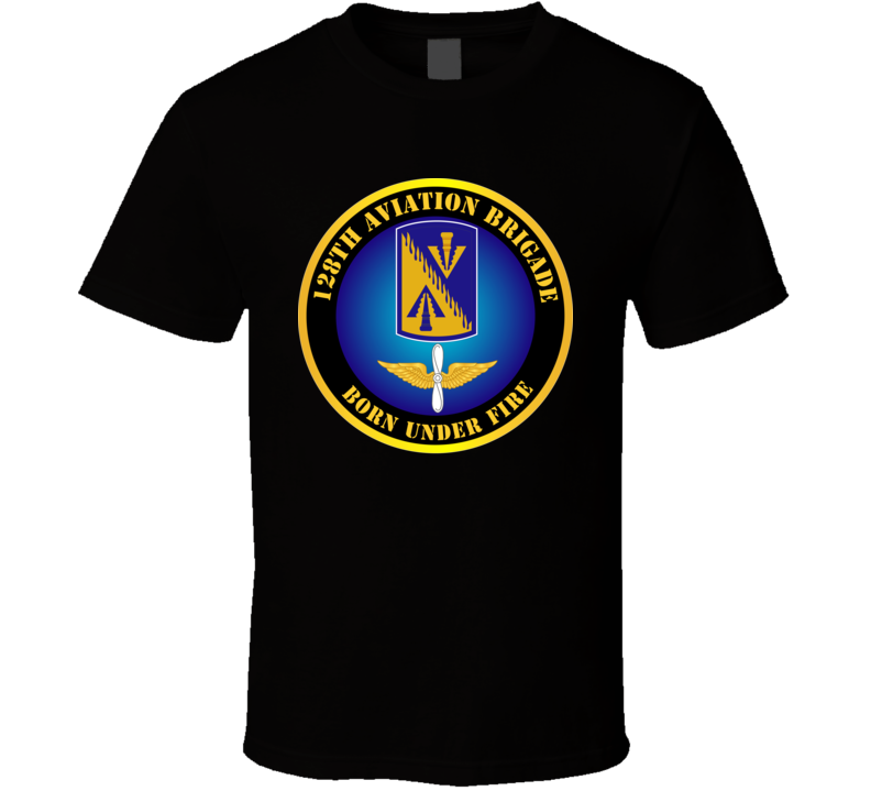 Army - 128th Aviation Brigade - Born Under Fire T-shirt